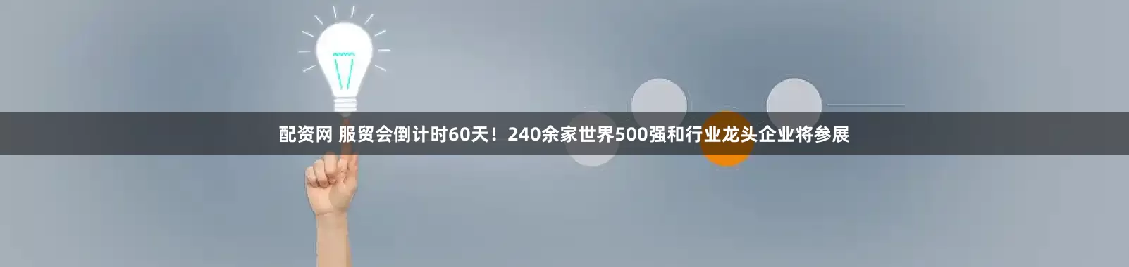 配资网 服贸会倒计时60天！240余家世界500强和行业龙头企业将参展