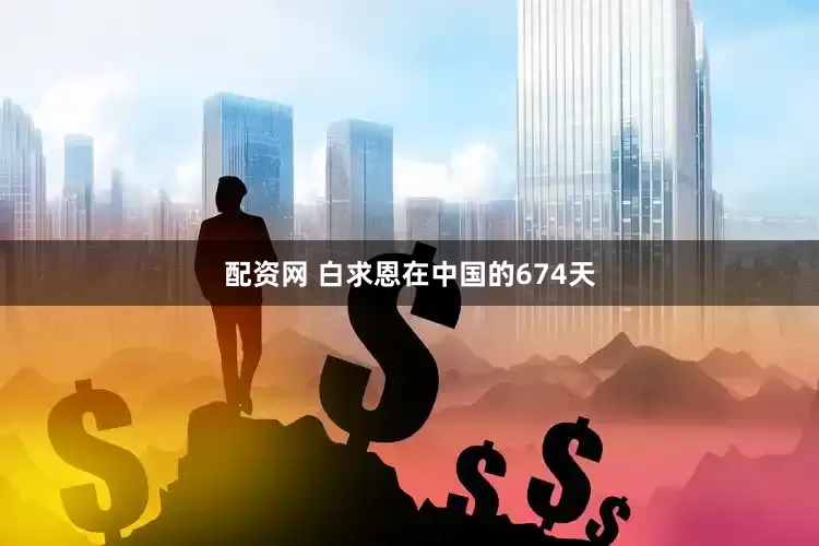 配资网 白求恩在中国的674天